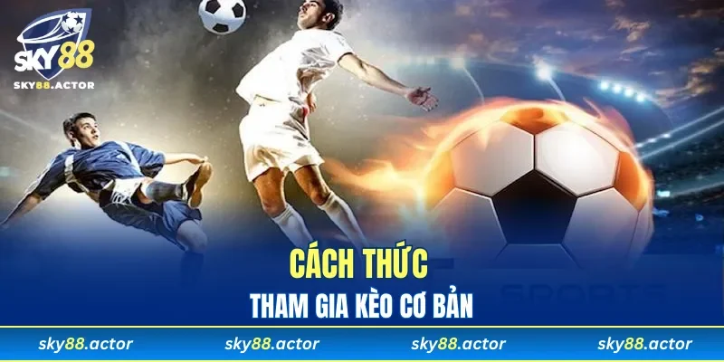 Cách thức tham gia kèo cơ bản