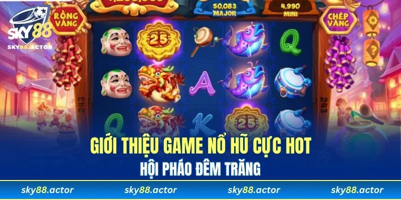 Giới thiệu game nổ hũ cực hot - Hội Pháo đêm trăng
