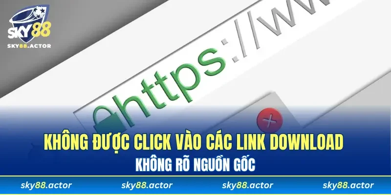 Không được click vào các link download không rõ nguồn gốc