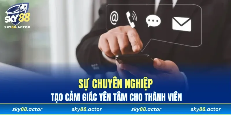 Sự chuyên nghiệp tạo cảm giác yên tâm cho thành viên