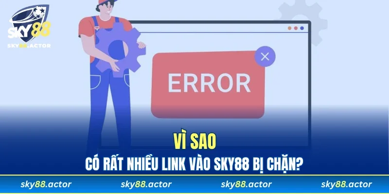 Vì sao có rất nhiều link vào SKY88 bị chặn?