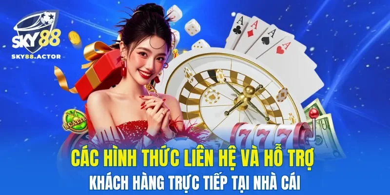 Các hình thức liên hệ và hỗ trợ khách hàng trực tiếp tại nhà cái