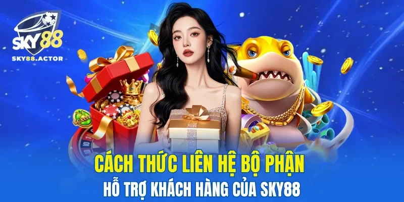 Cách thức liên hệ bộ phận hỗ trợ khách hàng của SKY88