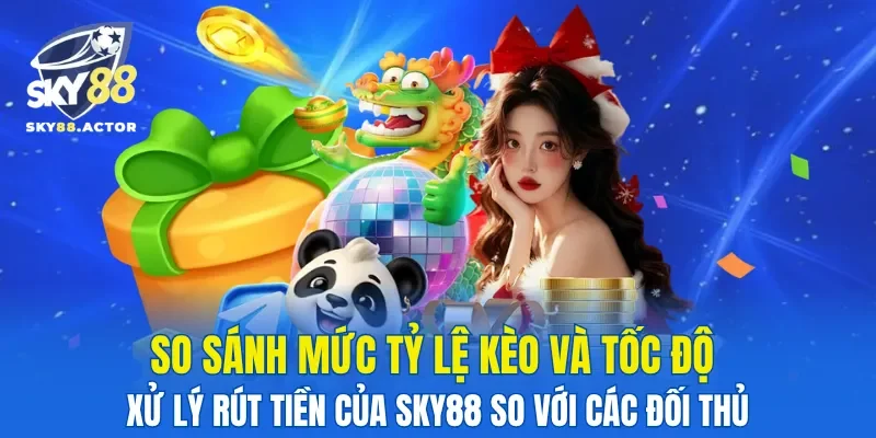So sánh mức tỷ lệ kèo và tốc độ xử lý rút tiền của SKY88 so với các đối thủ